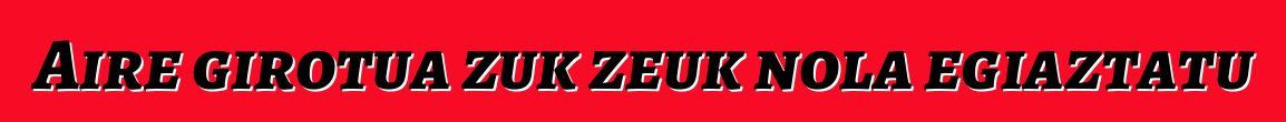 Aire girotua zuk zeuk nola egiaztatu