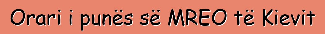 Orari i punës së MREO të Kievit