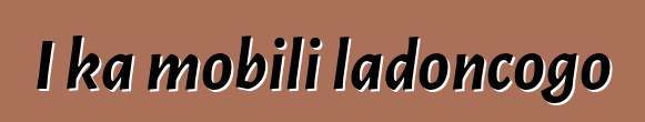 I ka mobili ladoncogo