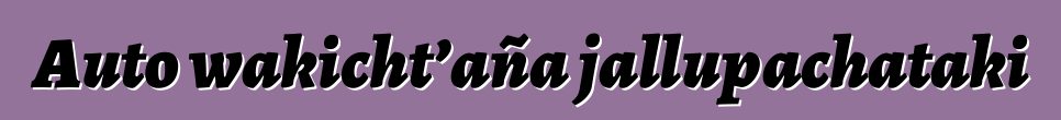 Auto wakicht’aña jallupachataki