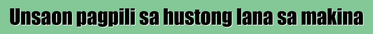 Unsaon pagpili sa hustong lana sa makina