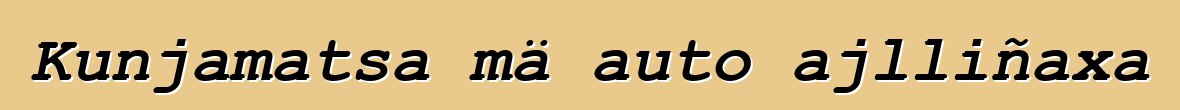 Kunjamatsa mä auto ajlliñaxa