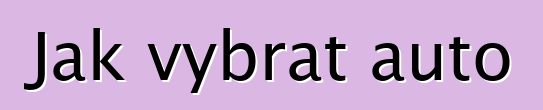 Jak vybrat auto