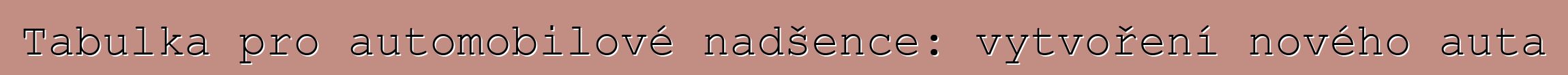 Tabulka pro automobilové nadšence: vytvoření nového auta
