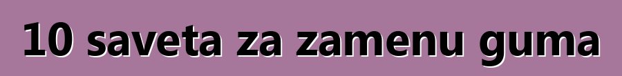 10 saveta za zamenu guma