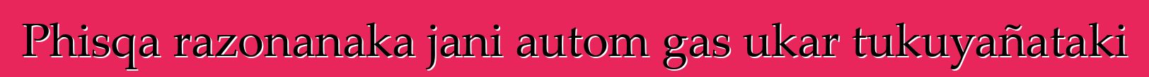 Phisqa razonanaka jani autom gas ukar tukuyañataki