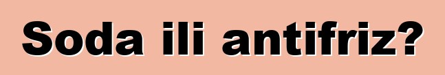 Soda ili antifriz?