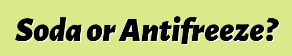 Soda or Antifreeze?