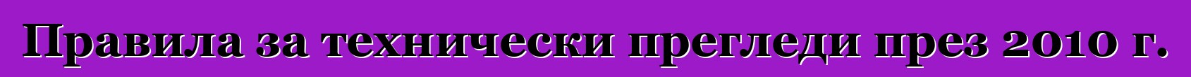 Правила за технически прегледи през 2010 г.