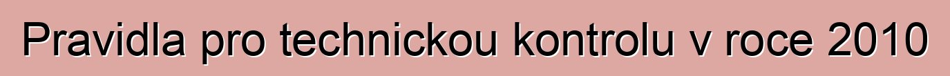 Pravidla pro technickou kontrolu v roce 2010
