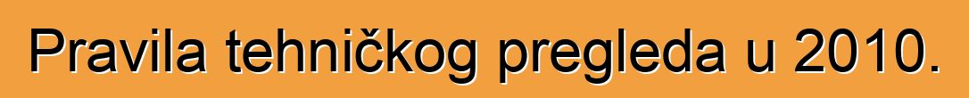 Pravila tehničkog pregleda u 2010.