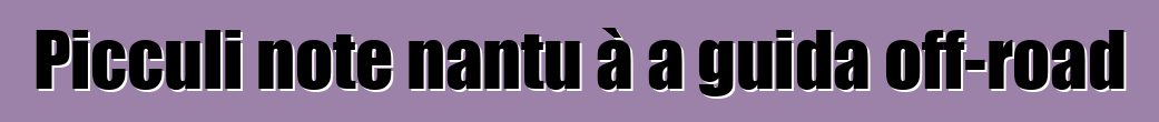 Picculi note nantu à a guida off-road