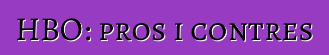 HBO: pros i contres