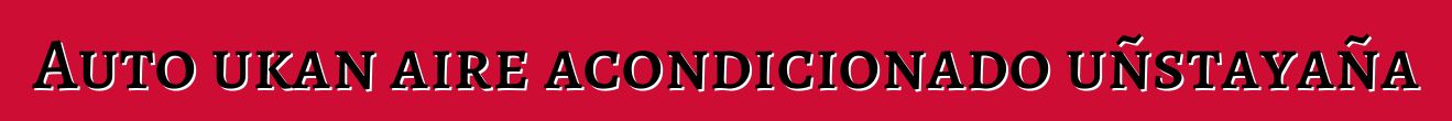 Auto ukan aire acondicionado uñstayaña
