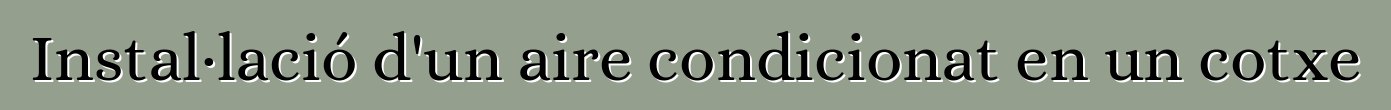 Instal·lació d'un aire condicionat en un cotxe