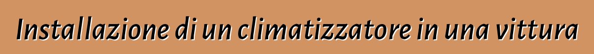 Installazione di un climatizzatore in una vittura