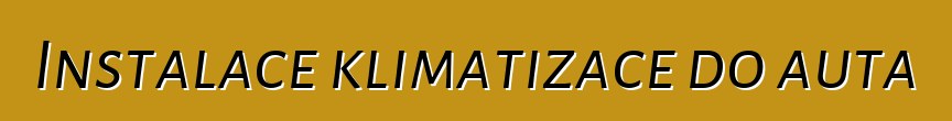 Instalace klimatizace do auta
