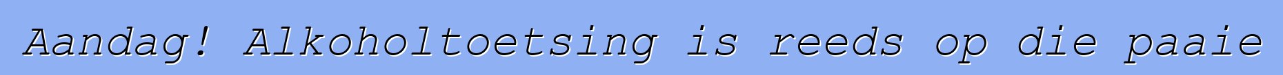 Aandag! Alkoholtoetsing is reeds op die paaie