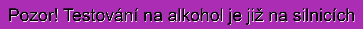 Pozor! Testování na alkohol je již na silnicích