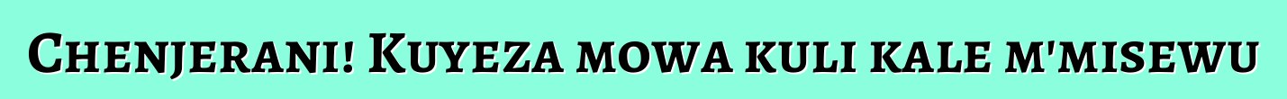 Chenjerani! Kuyeza mowa kuli kale m'misewu