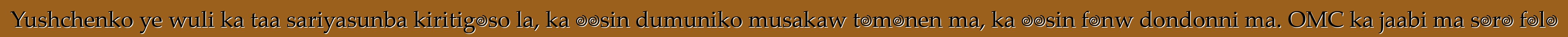 Yushchenko ye wuli ka taa sariyasunba kiritigɛso la, ka ɲɛsin dumuniko musakaw tɛmɛnen ma, ka ɲɛsin fɛnw dondonni ma. OMC ka jaabi ma sɔrɔ fɔlɔ