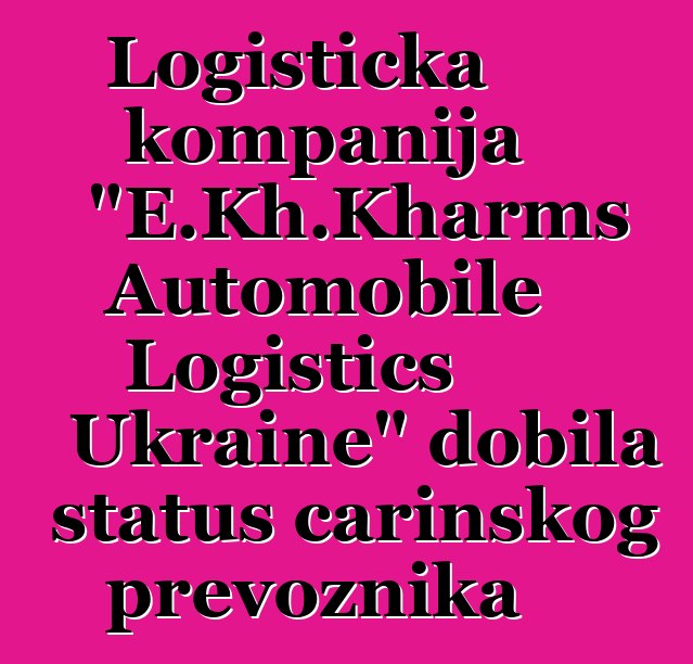 Logistička kompanija "E.Kh.Kharms Automobile Logistics Ukraine" dobila status carinskog prevoznika