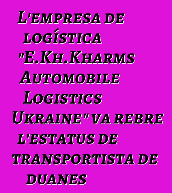 L'empresa de logística "E.Kh.Kharms Automobile Logistics Ukraine" va rebre l'estatus de transportista de duanes