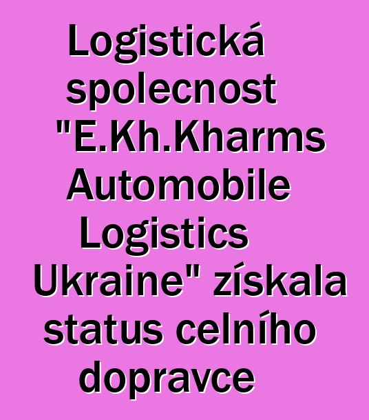 Logistická společnost "E.Kh.Kharms Automobile Logistics Ukraine" získala status celního dopravce