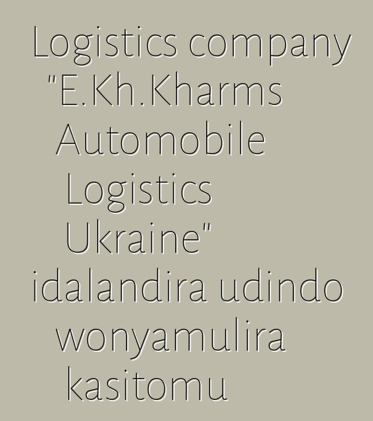 Logistics company "E.Kh.Kharms Automobile Logistics Ukraine" idalandira udindo wonyamulira kasitomu