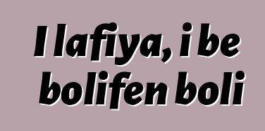 I lafiya, i bɛ bolifɛn boli