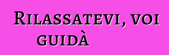 Rilassatevi, voi guidà