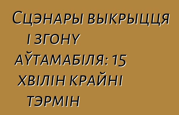 Сцэнары выкрыцця і згону аўтамабіля: 15 хвілін крайні тэрмін