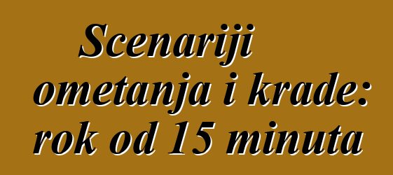 Scenariji ometanja i krađe: rok od 15 minuta