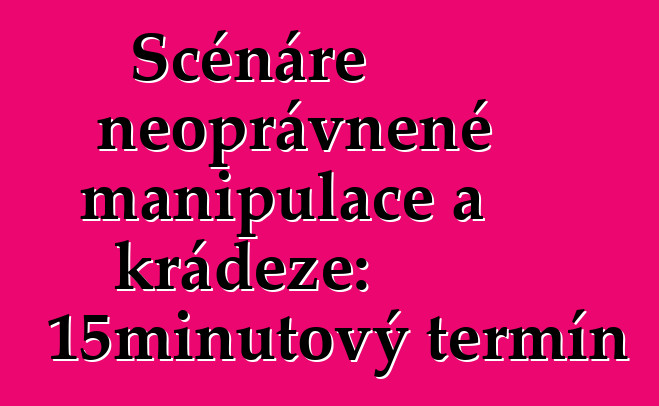 Scénáře neoprávněné manipulace a krádeže: 15minutový termín
