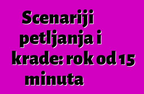 Scenariji petljanja i krađe: rok od 15 minuta