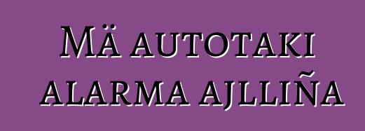 Mä autotaki alarma ajlliña