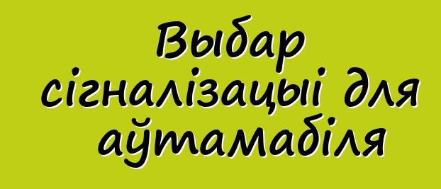Выбар сігналізацыі для аўтамабіля