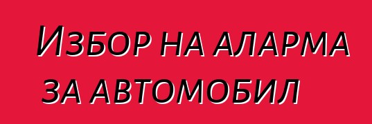 Избор на аларма за автомобил