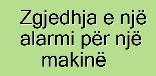 Zgjedhja e një alarmi për një makinë