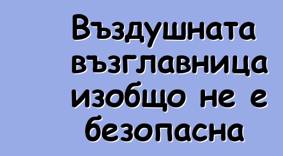 Въздушната възглавница изобщо не е безопасна