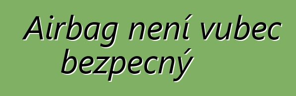 Airbag není vůbec bezpečný
