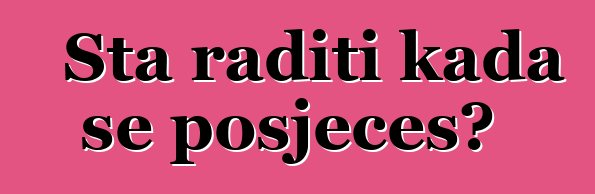 Šta raditi kada se posječeš?