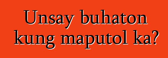 Unsay buhaton kung maputol ka?