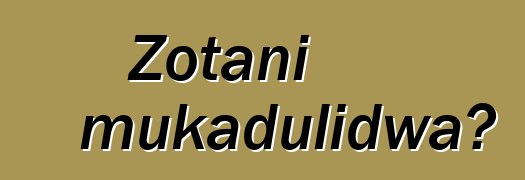 Zotani mukadulidwa?