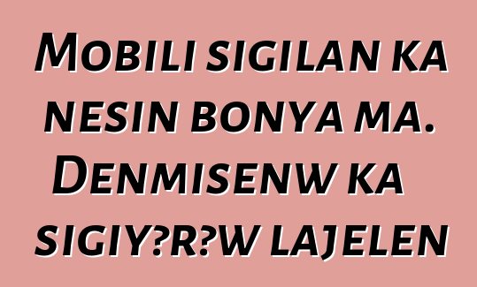 Mobili sigilan ka ɲɛsin bonya ma. Denmisɛnw ka sigiyɔrɔw lajɛlen