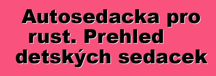 Autosedačka pro růst. Přehled dětských sedaček