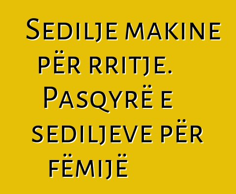 Sedilje makine për rritje. Pasqyrë e sediljeve për fëmijë
