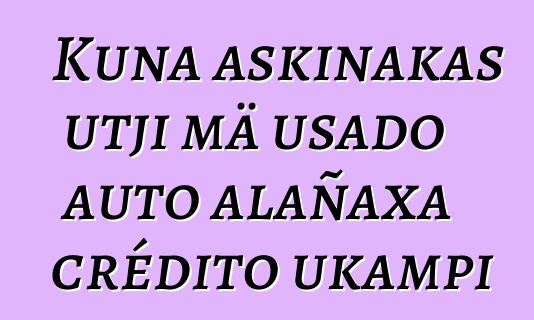 Kuna askinakas utji mä usado auto alañaxa crédito ukampi