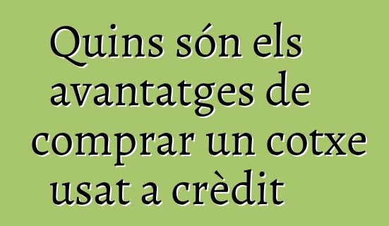 Quins són els avantatges de comprar un cotxe usat a crèdit