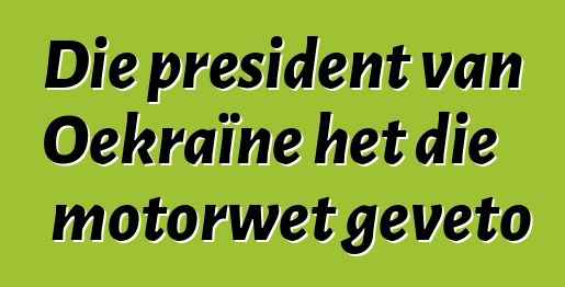 Die president van Oekraïne het die motorwet geveto